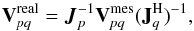 \begin{equation} {\bf{V}}^{\rm{real}}_{\it pq} = \vec{J}_{p}^{-1}{\bf{V}}^{\rm{mes}}_{\it pq}({\bf{J}}^{\rm H}_{\it q})^{-1} \label{eqJones} , \end{equation}