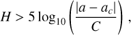 $H > 5{\log _{10}}\left( {{{\left| {a - {a_c}} \right|} \over C}} \right),$
